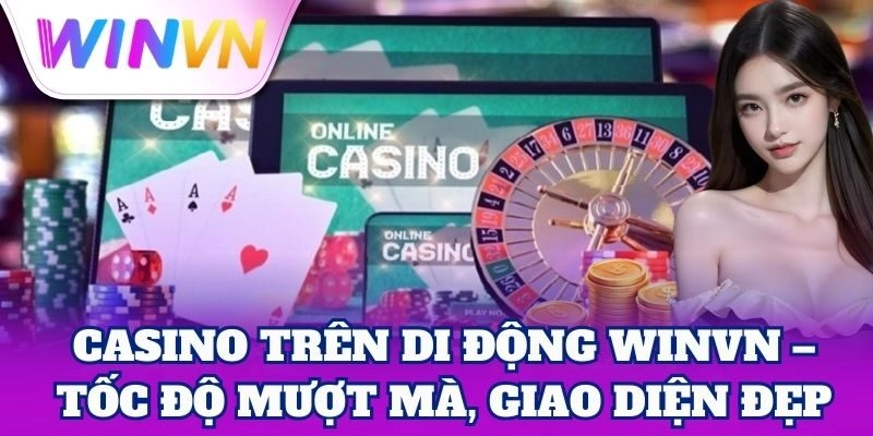 Casino Trên Di Động WinVN – Tốc độ mượt mà, giao diện đẹp