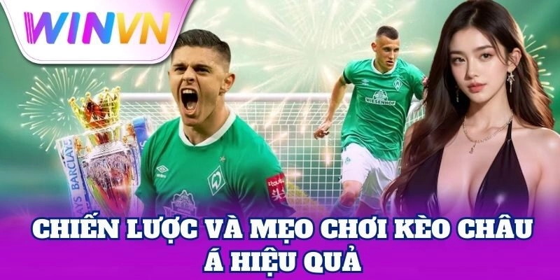 Kinh nghiệm chọn Kèo Châu Á dễ ăn nhất