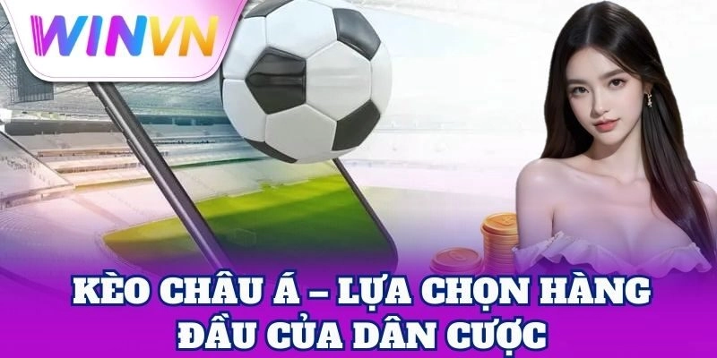 Giới thiệu ưu điểm vượt trội của Kèo Châu Á