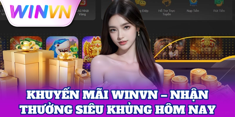 Khuyến Mãi WinVN – Nhận thưởng siêu khủng hôm nay
