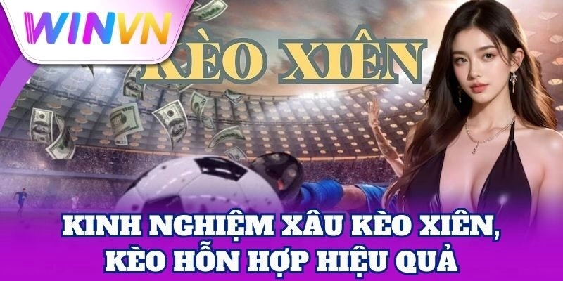 Kinh nghiệm xâu Kèo Xiên, Kèo Hỗn Hợp hiệu quả