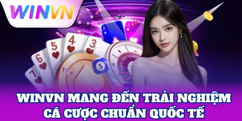 WinVN mang đến trải nghiệm cá cược chuẩn quốc tế