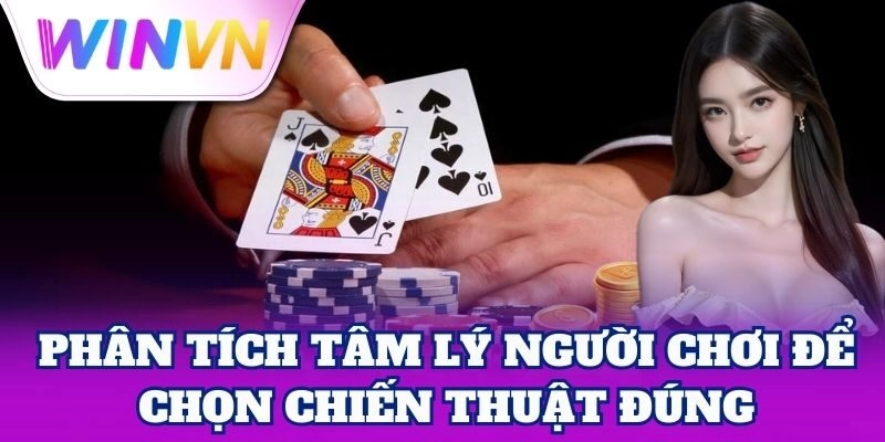 Phân Tích Tâm Lý Người Chơi để chọn chiến thuật đúng