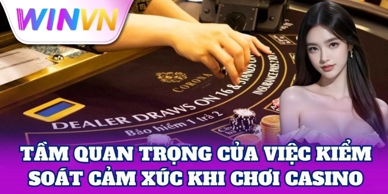Kiểm Soát Cảm Xúc Khi Chơi Casino giúp thắng nhiều hơn